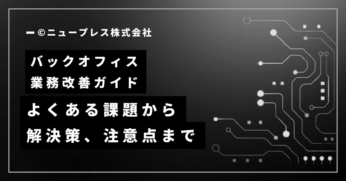 バックオフィス業務改善ガイド｜よくある課題から解決策、注意点まで
