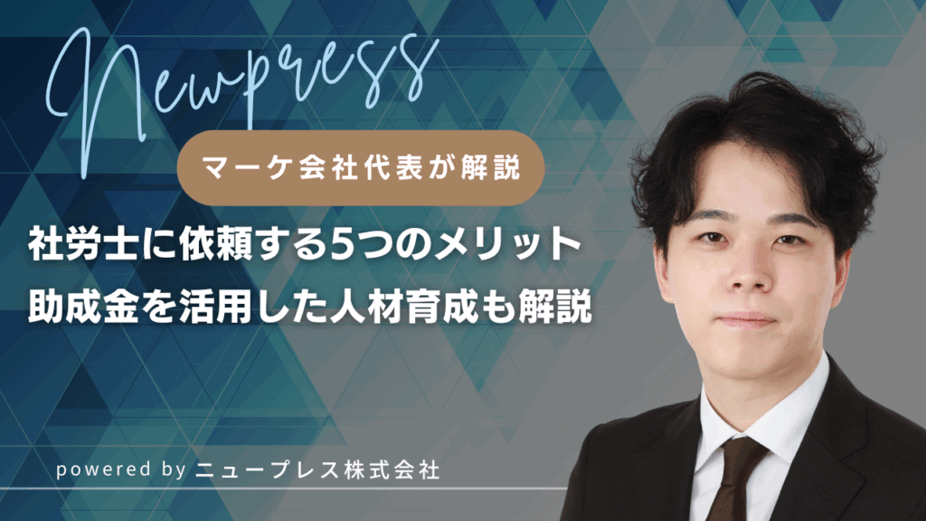 社労士に依頼する5つのメリット｜助成金を活用した人材育成も解説